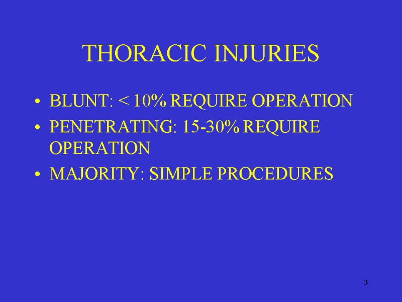 3 THORACIC INJURIES BLUNT: < 10% REQUIRE OPERATION PENETRATING: 15-30% REQUIRE OPERATION MAJORITY: SIMPLE